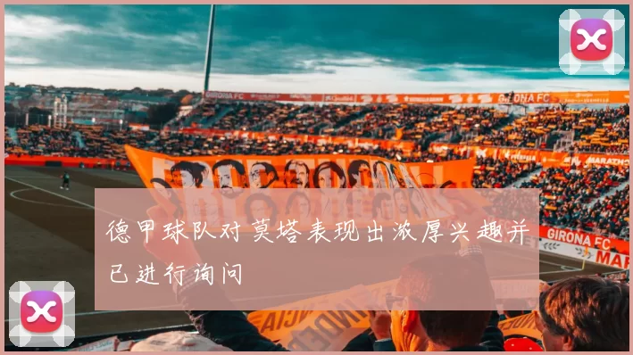 德甲球队对莫塔表现出浓厚兴趣并已进行询问